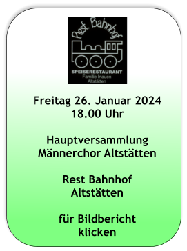 Freitag 26. Januar 2024 18.00 Uhr  Hauptversammlung  Männerchor Altstätten  Rest Bahnhof Altstätten  für Bildbericht  klicken