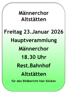 Männerchor Altstätten   Freitag 23.Januar 2026 Hauptverammlung Männerchor 18.30 Uhr Rest.Bahnhof Altstätten für den Bildbericht hier klicken