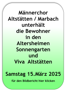 Männerchor Altstätten / Marbach unterhält  die Bewohner  in den Altersheimen Sonnengarten und Viva  Altstätten  Samstag 15.März 2025 für den Bildbericht hier klicken
